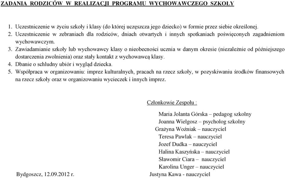 Zawiadamianie szkoły lub wychowawcy klasy o nieobecności ucznia w danym okresie (niezależnie od późniejszego dostarczenia zwolnienia) oraz stały kontakt z wychowawcą klasy. 4.