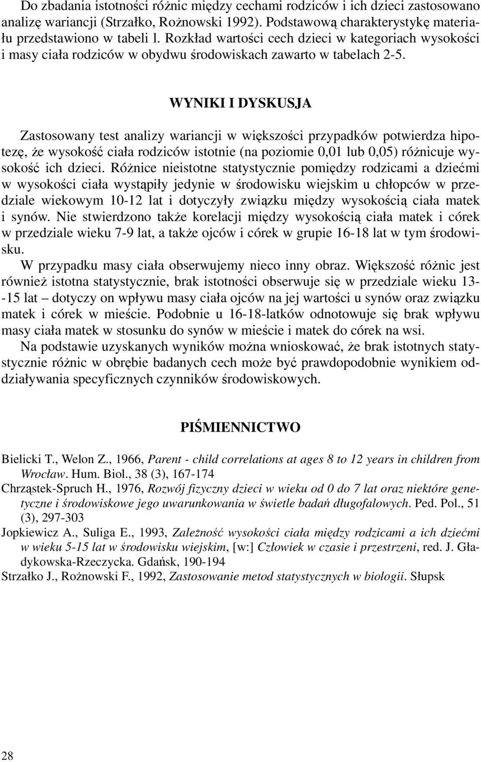 WYNIKI I DYSKUSJA Zastosowany test analizy wariancji w większości przypadków potwierdza hipotezę, że wysokość ciała rodziców istotnie (na poziomie 0,01 lub 0,05) różnicuje wysokość ich dzieci.