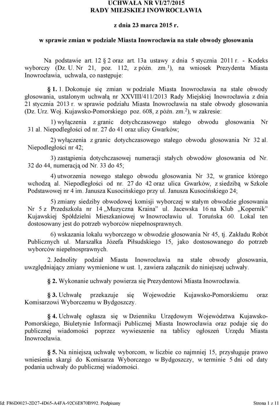 2, z późn. zm. 1 ), na wniosek Prezydenta Miasta Inowrocławia, uchwala, co następuje: 1. 1. Dokonuje się zmian w podziale Miasta Inowrocławia na stałe obwody głosowania, ustalonym uchwałą nr XXVIII/411/2013 Rady Miejskiej Inowrocławia z dnia 21 stycznia 2013 r.