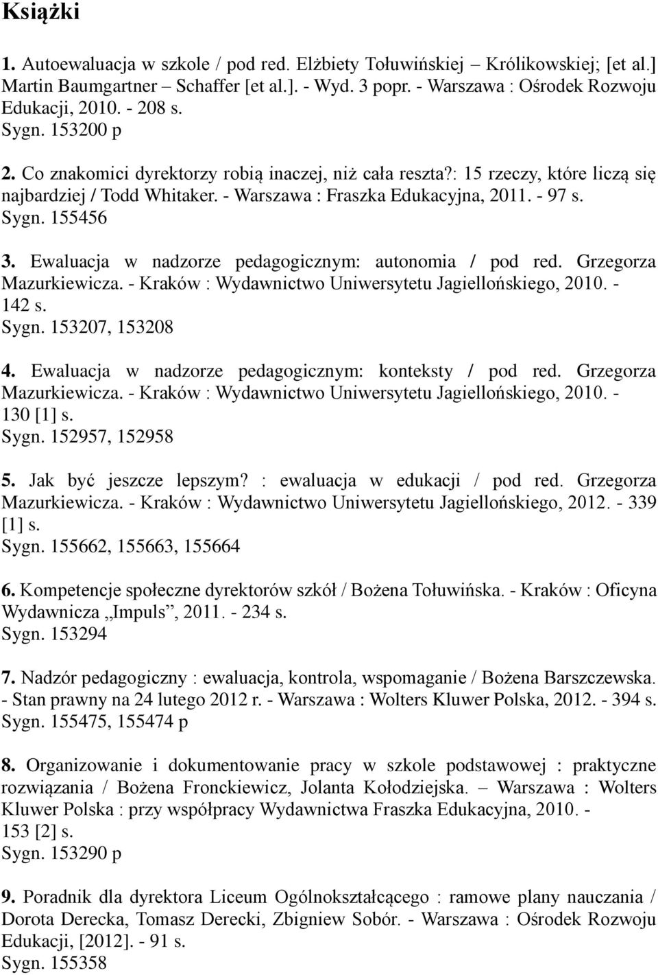 Ewaluacja w nadzorze pedagogicznym: autonomia / pod red. Grzegorza Mazurkiewicza. - Kraków : Wydawnictwo Uniwersytetu Jagiellońskiego, 2010. - 142 s. Sygn. 153207, 153208 4.