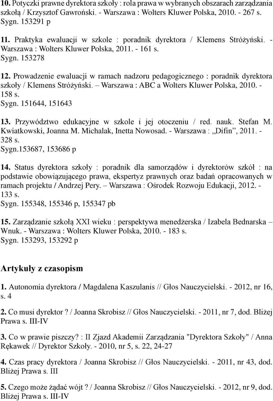 Prowadzenie ewaluacji w ramach nadzoru pedagogicznego : poradnik dyrektora szkoły / Klemens Stróżyński. Warszawa : ABC a Wolters Kluwer Polska, 2010. - 158 s. Sygn. 151644, 151643 13.