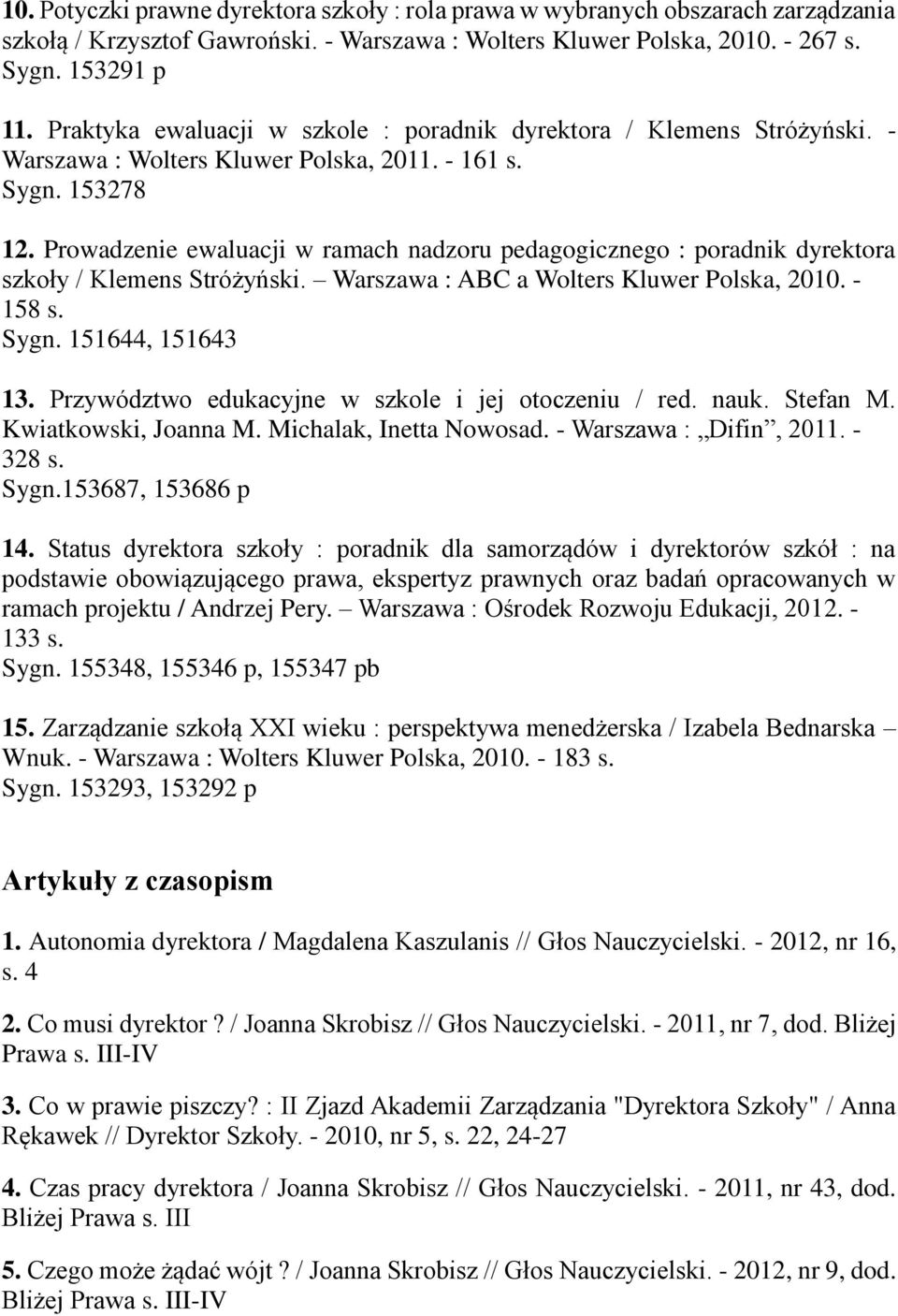 Prowadzenie ewaluacji w ramach nadzoru pedagogicznego : poradnik dyrektora szkoły / Klemens Stróżyński. Warszawa : ABC a Wolters Kluwer Polska, 2010. - 158 s. Sygn. 151644, 151643 13.