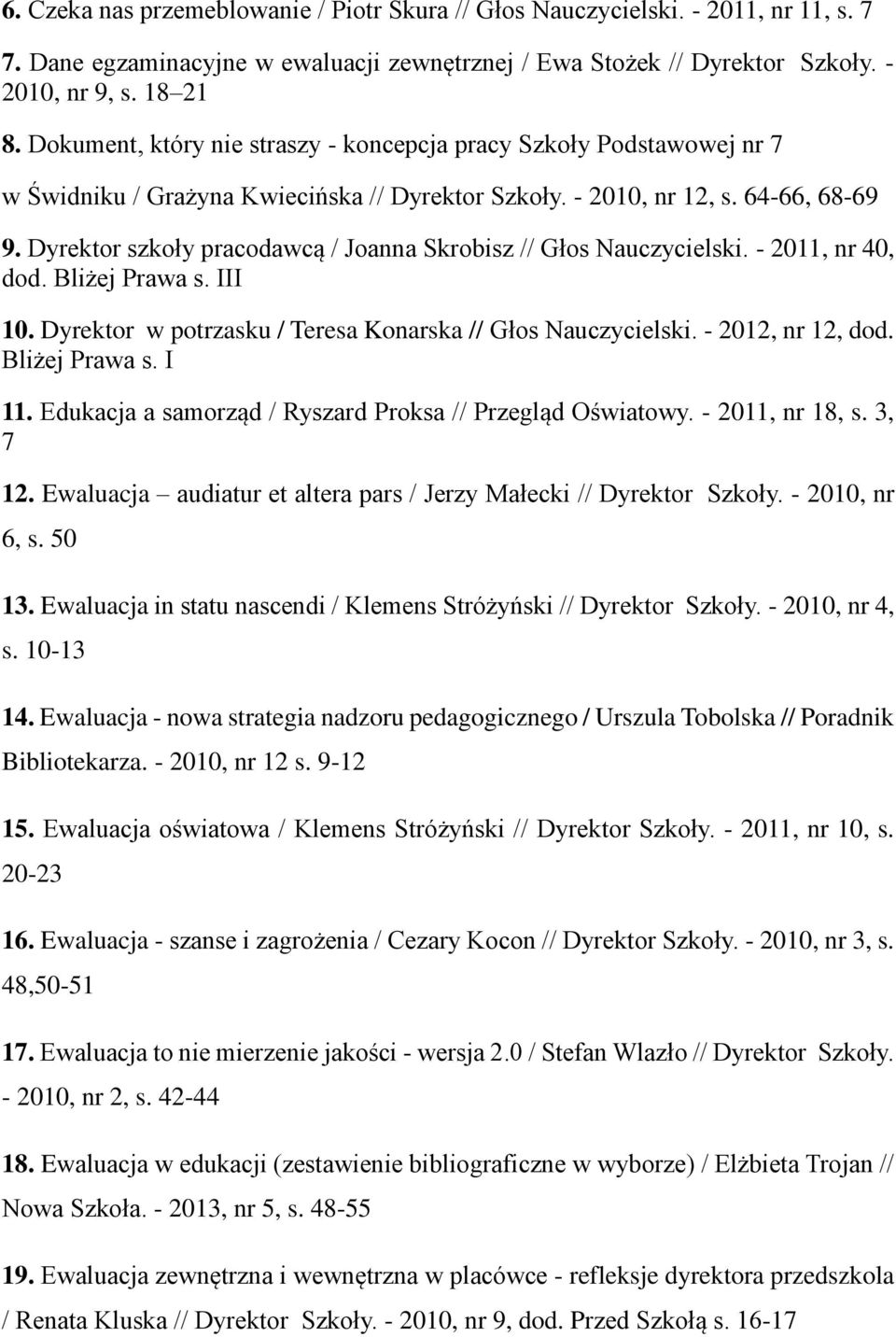 Dyrektor szkoły pracodawcą / Joanna Skrobisz // Głos Nauczycielski. - 2011, nr 40, dod. Bliżej Prawa s. III 10. Dyrektor w potrzasku / Teresa Konarska // Głos Nauczycielski. - 2012, nr 12, dod.