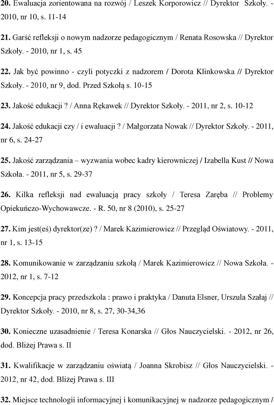 / Anna Rękawek // Dyrektor Szkoły. - 2011, nr 2, s. 10-12 24. Jakość edukacji czy / i ewaluacji? / Małgorzata Nowak // Dyrektor Szkoły. - 2011, nr 6, s. 24-27 25.