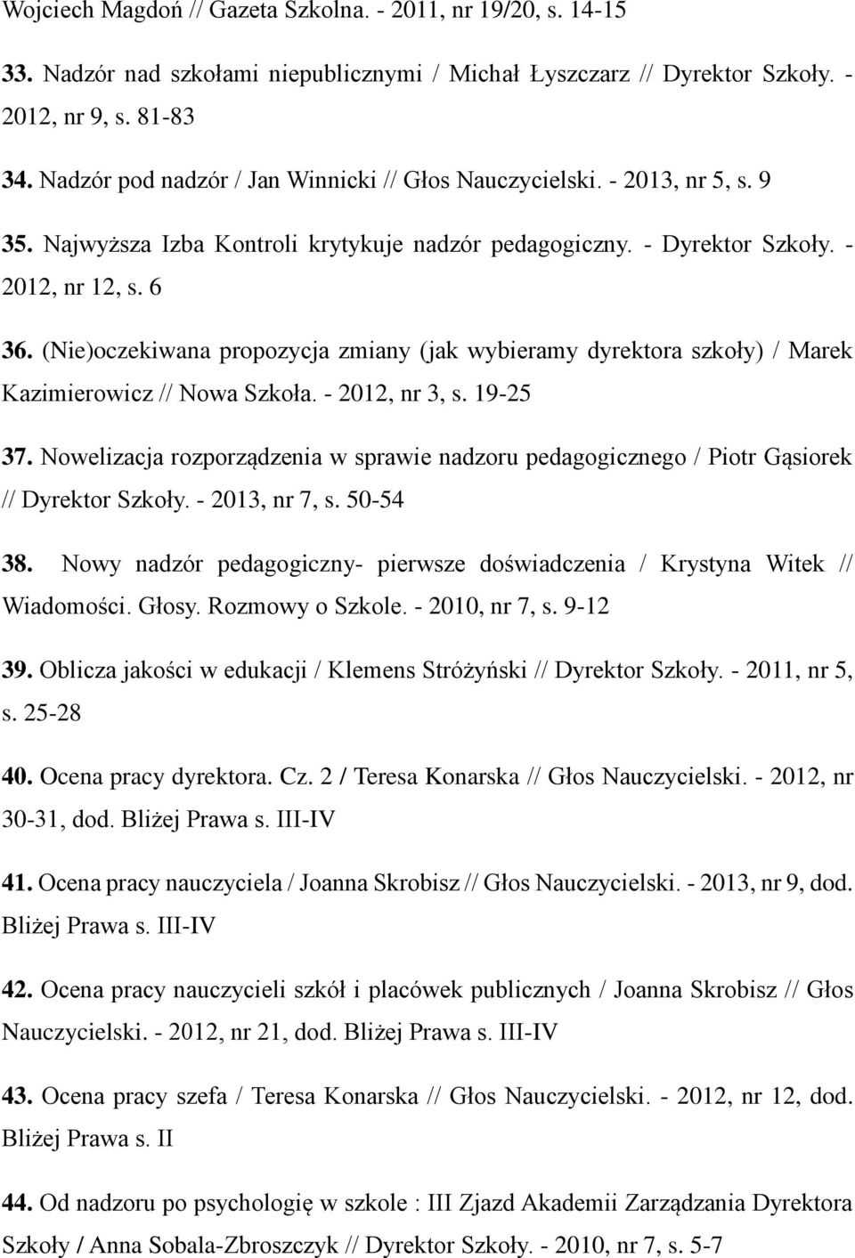 (Nie)oczekiwana propozycja zmiany (jak wybieramy dyrektora szkoły) / Marek Kazimierowicz // Nowa Szkoła. - 2012, nr 3, s. 19-25 37.