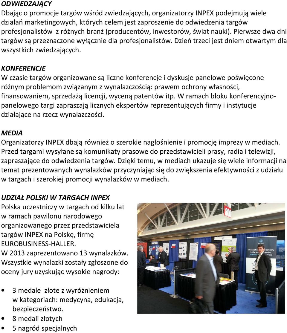 KONFERENCJE W czasie targów organizowane są liczne konferencje i dyskusje panelowe poświęcone różnym problemom związanym z wynalazczością: prawem ochrony własności, finansowaniem, sprzedażą licencji,