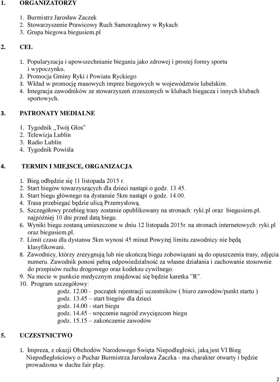 Wkład w promocję masowych imprez biegowych w województwie lubelskim. 4. Integracja zawodników ze stowarzyszeń zrzeszonych w klubach biegacza i innych klubach sportowych. 3. PATRONATY MEDIALNE 1.