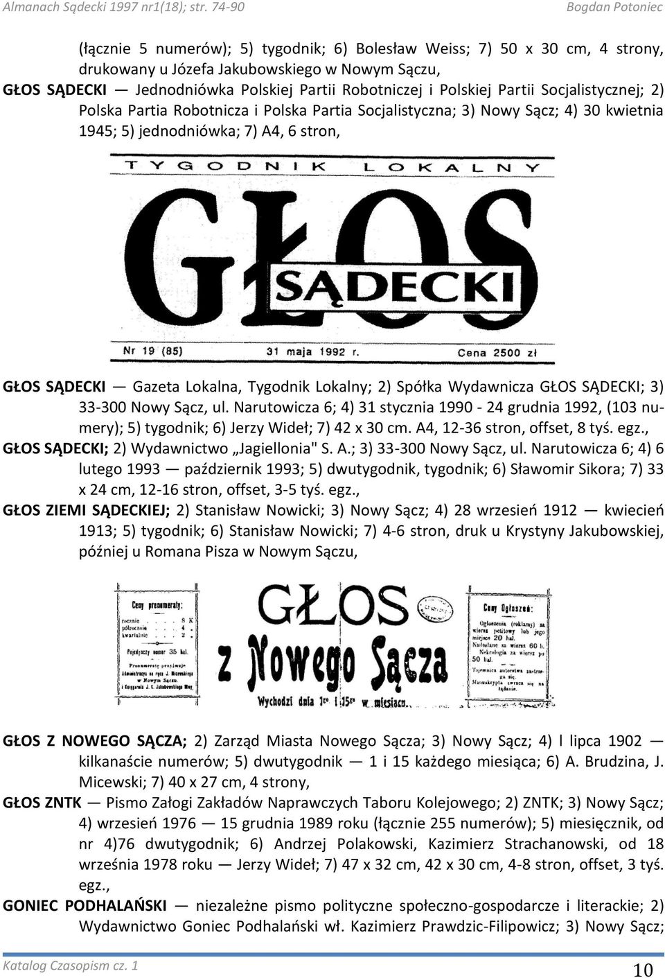 Spółka Wydawnicza GŁOS SĄDECKI; 3) 33-300 Nowy Sącz, ul. Narutowicza 6; 4) 31 stycznia 1990-24 grudnia 1992, (103 numery); 5) tygodnik; 6) Jerzy Wideł; 7) 42 x 30 cm. A4, 12-36 stron, offset, 8 tyś.