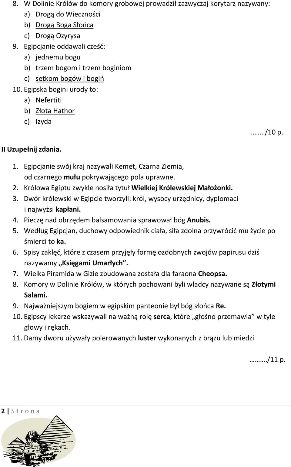 2. Królowa Egiptu zwykle nosiła tytuł Wielkiej Królewskiej Małożonki. 3. Dwór królewski w Egipcie tworzyli: król, wysocy urzędnicy, dyplomaci i najwyżsi kapłani. 4.