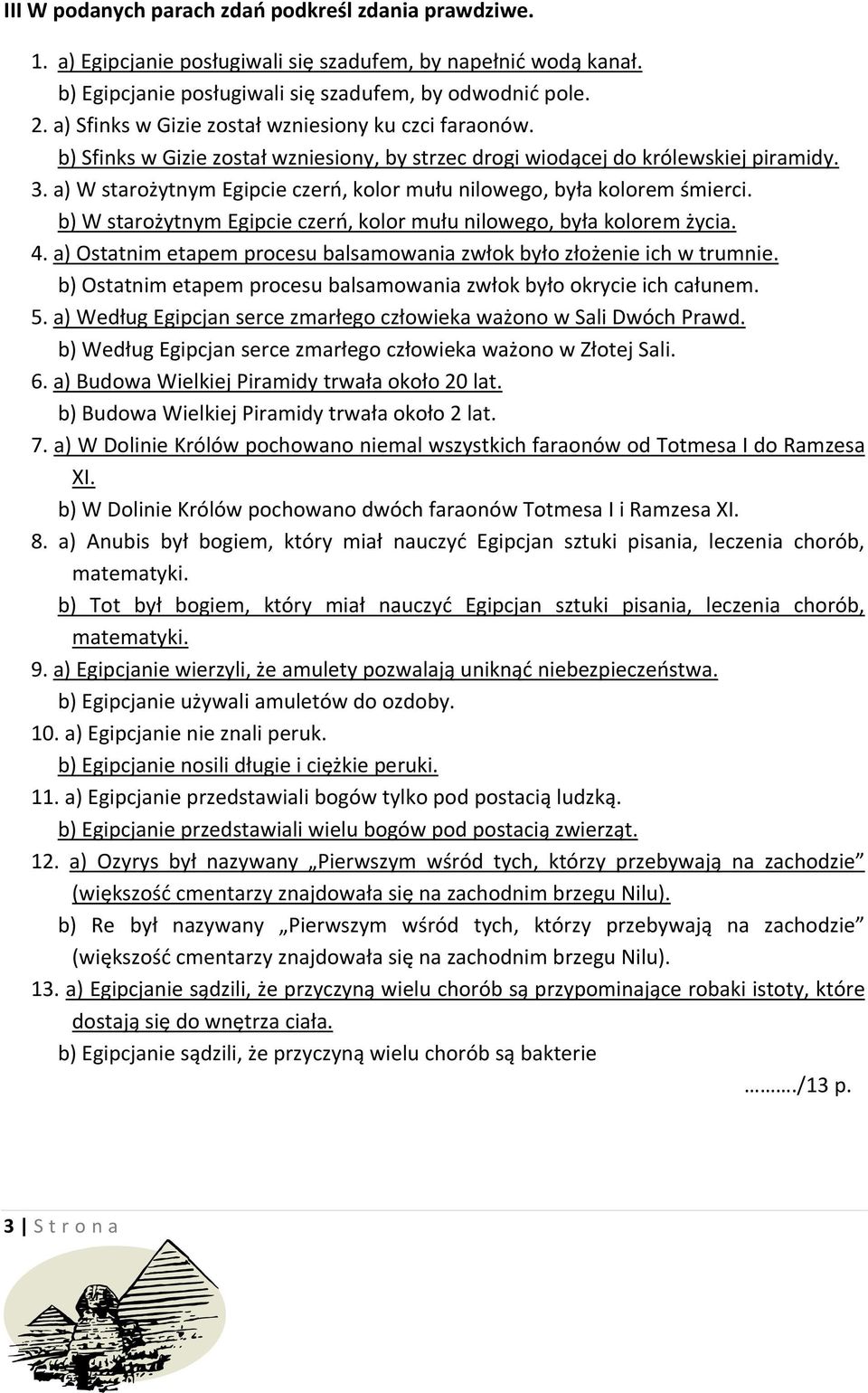 a) W starożytnym Egipcie czerń, kolor mułu nilowego, była kolorem śmierci. b) W starożytnym Egipcie czerń, kolor mułu nilowego, była kolorem życia. 4.