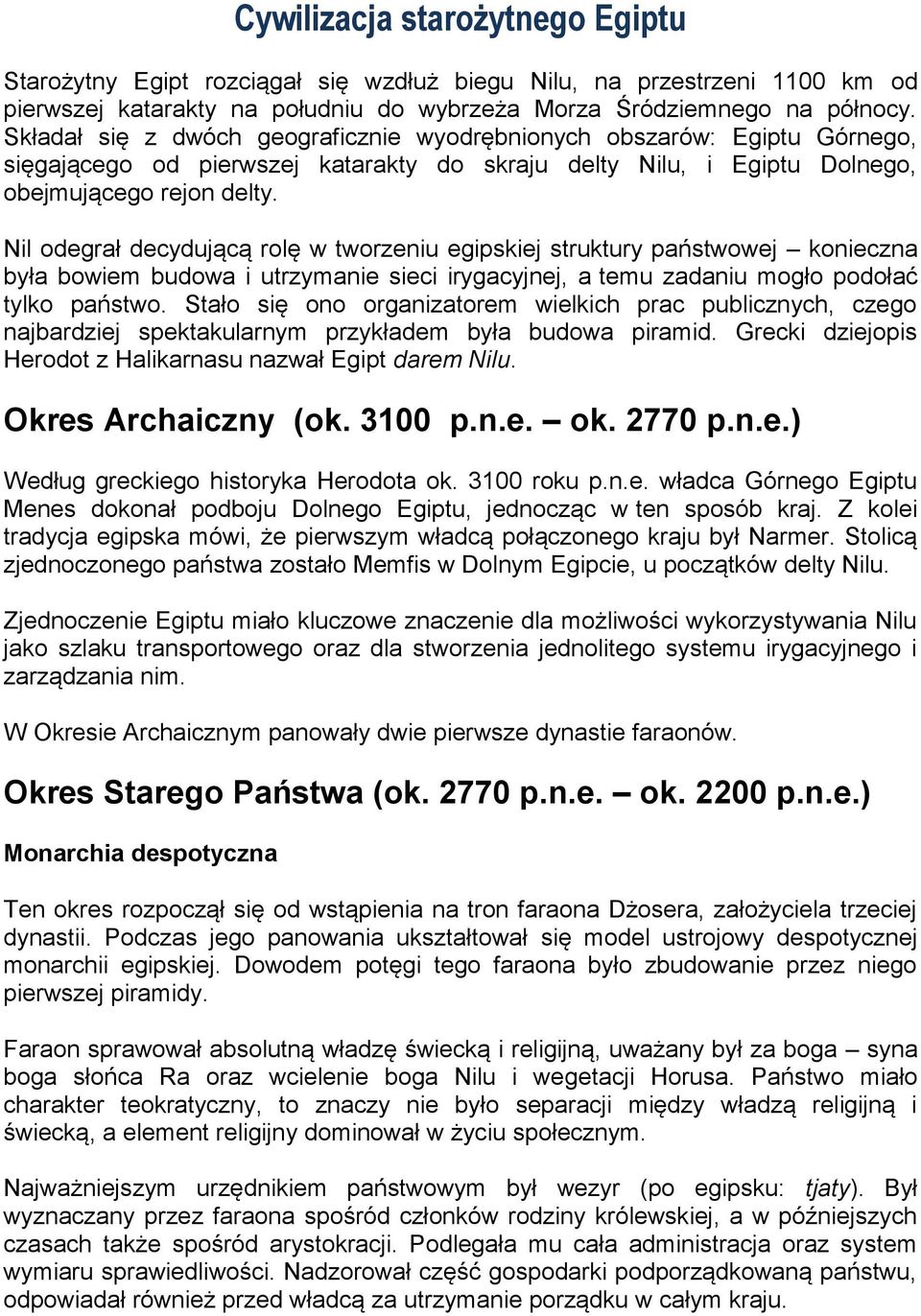 Nil odegrał decydującą rolę w tworzeniu egipskiej struktury państwowej konieczna była bowiem budowa i utrzymanie sieci irygacyjnej, a temu zadaniu mogło podołać tylko państwo.