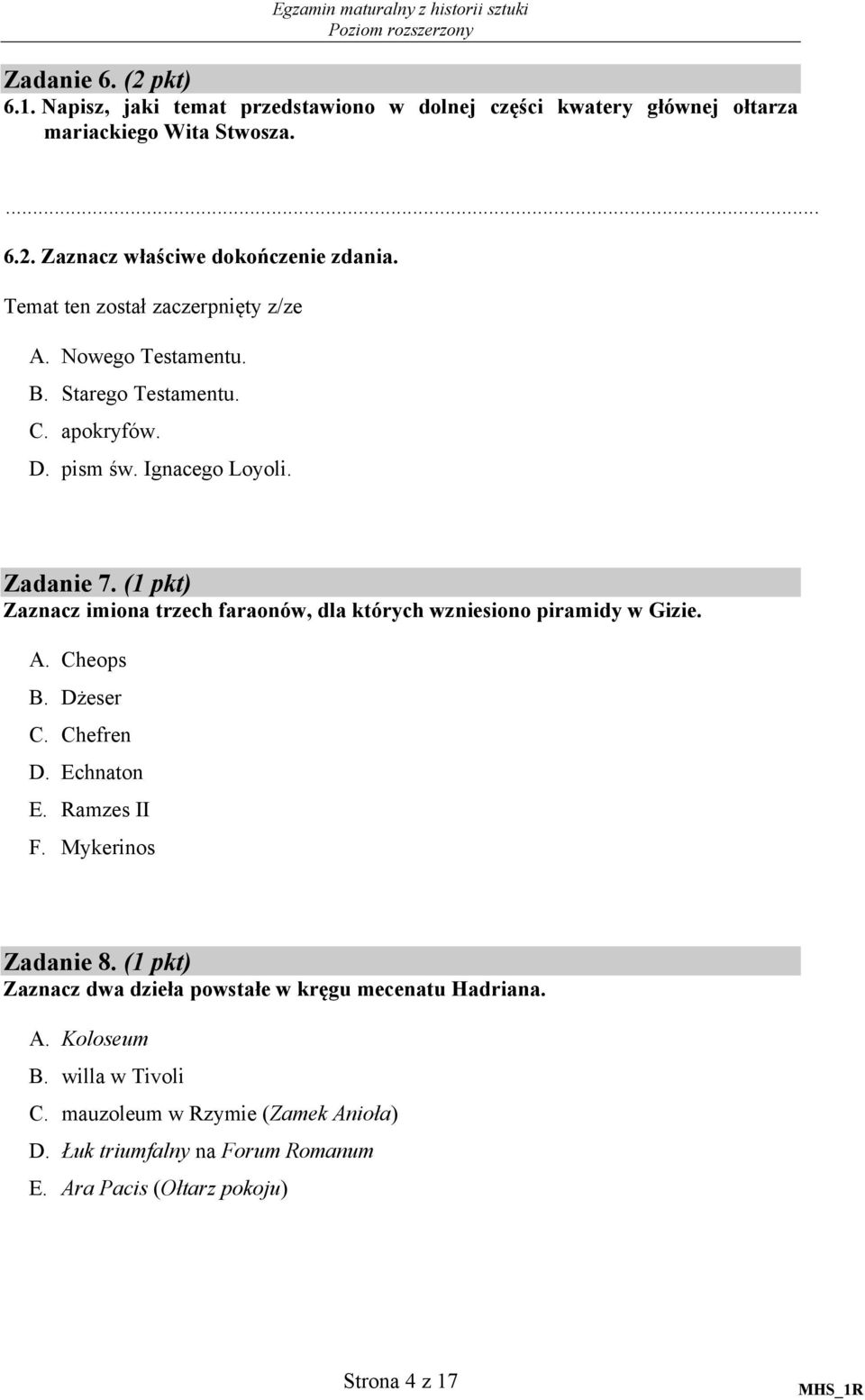 (1 pkt) Zaznacz imiona trzech faraonów, dla których wzniesiono piramidy w Gizie. A. Cheops B. Dżeser C. Chefren D. Echnaton E. Ramzes II F. Mykerinos Zadanie 8.