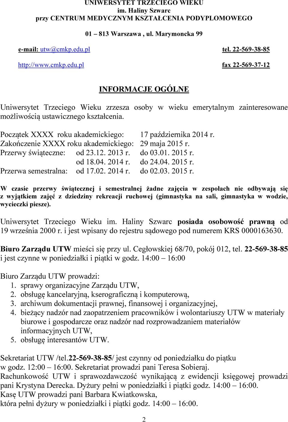 Początek XXXX roku akademickiego: 17 października 2014 r. Zakończenie XXXX roku akademickiego: 29 maja 2015 r. Przerwy świąteczne: od 23.12. 2013 r. do 03.01. 2015 r. od 18.04. 2014 r. do 24.04. 2015 r. Przerwa semestralna: od 17.