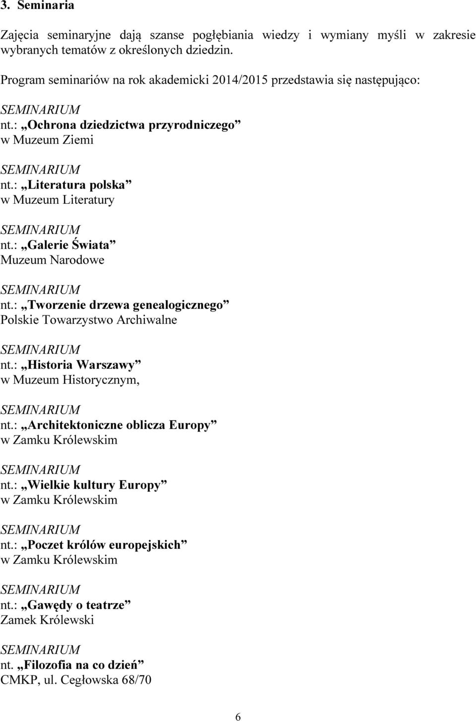 : Literatura polska w Muzeum Literatury nt.: Galerie Świata Muzeum Narodowe nt.: Tworzenie drzewa genealogicznego Polskie Towarzystwo Archiwalne nt.