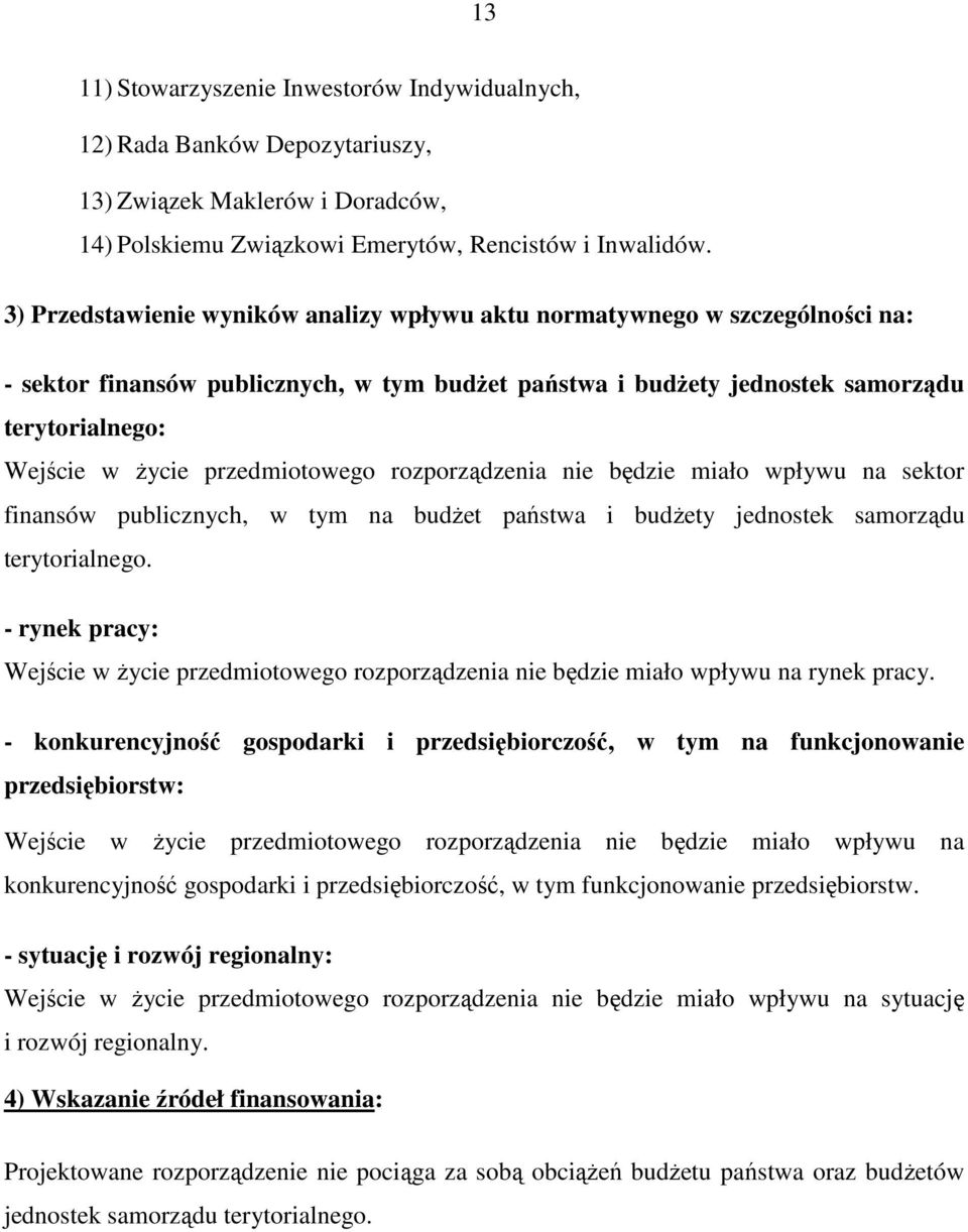 przedmiotowego rozporządzenia nie będzie miało wpływu na sektor finansów publicznych, w tym na budŝet państwa i budŝety jednostek samorządu terytorialnego.