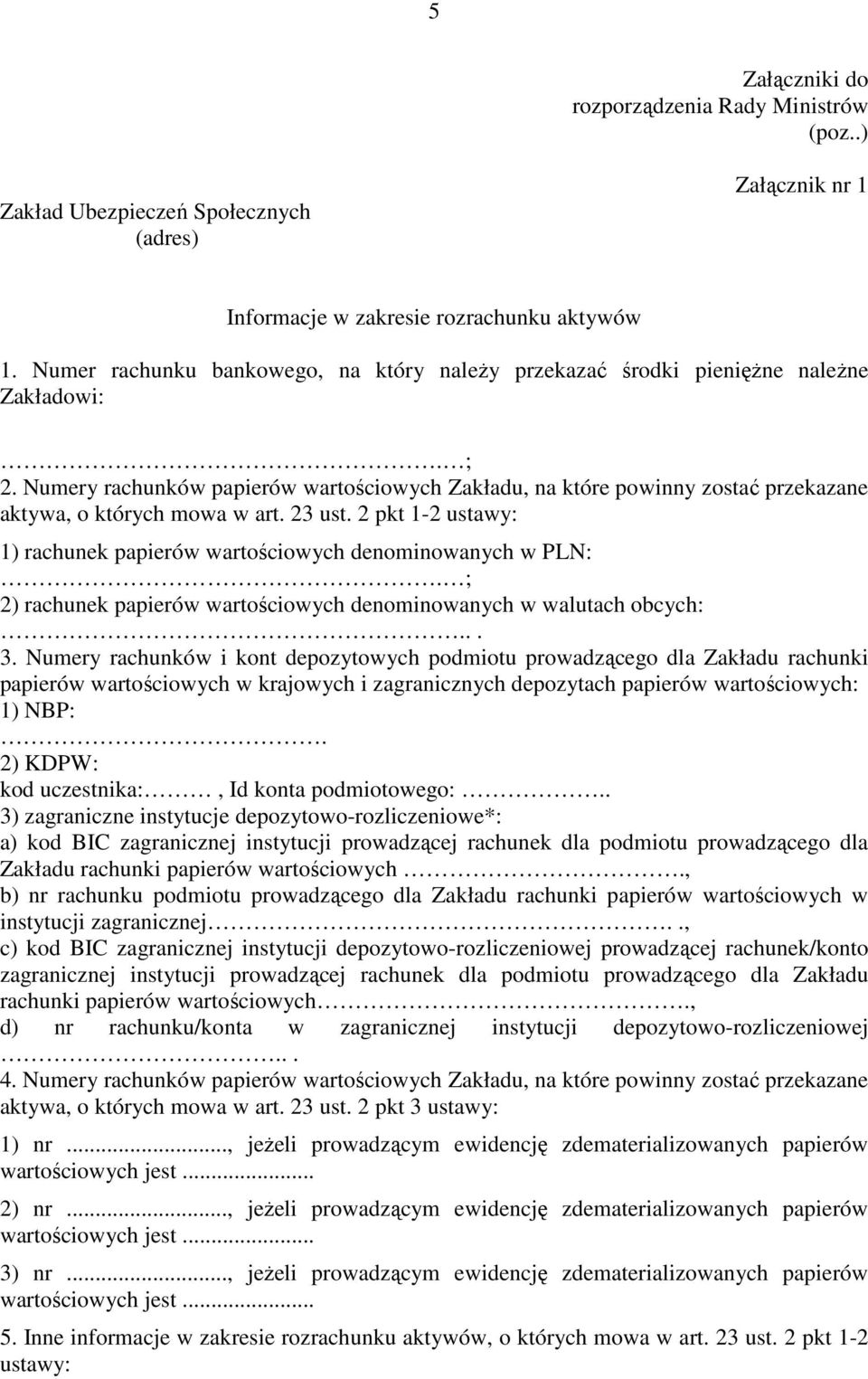 Numery rachunków papierów wartościowych Zakładu, na które powinny zostać przekazane aktywa, o których mowa w art. 23 ust. 2 pkt 1-2 ustawy: 1) rachunek papierów wartościowych denominowanych w PLN:.