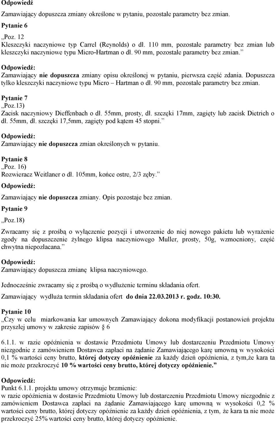 Zamawiający nie dopuszcza zmiany opisu określonej w pytaniu, pierwsza część zdania. Dopuszcza tylko kleszczyki naczyniowe typu Micro Hartman o dł. 90 mm, pozostałe parametry bez zmian. Pytanie 7 Poz.