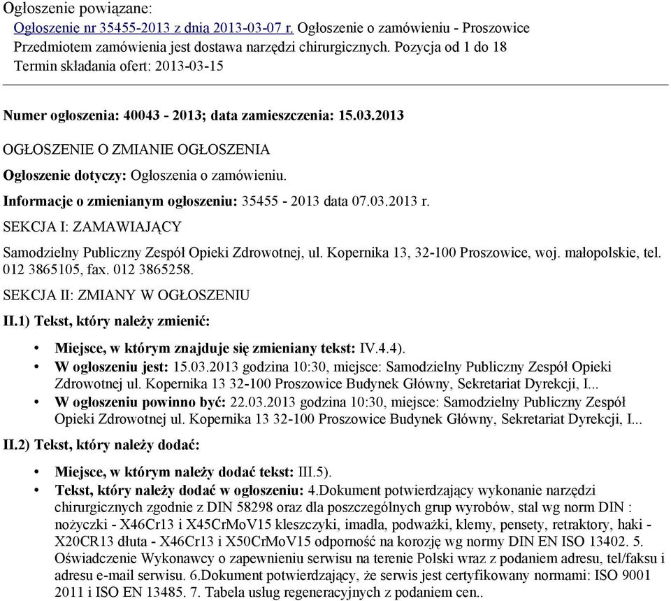 Informacje o zmienianym ogłoszeniu: 35455-2013 data 07.03.2013 r. SEKCJA I: ZAMAWIAJĄCY Samodzielny Publiczny Zespół Opieki Zdrowotnej, ul. Kopernika 13, 32-100 Proszowice, woj. małopolskie, tel.