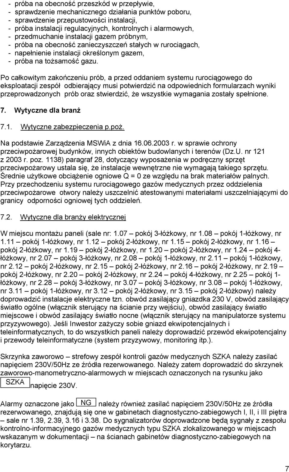 Po całkowitym zakończeniu prób, a przed oddaniem systemu rurociągowego do eksploatacji zespół odbierający musi potwierdzić na odpowiednich formularzach wyniki przeprowadzonych prób oraz stwierdzić,