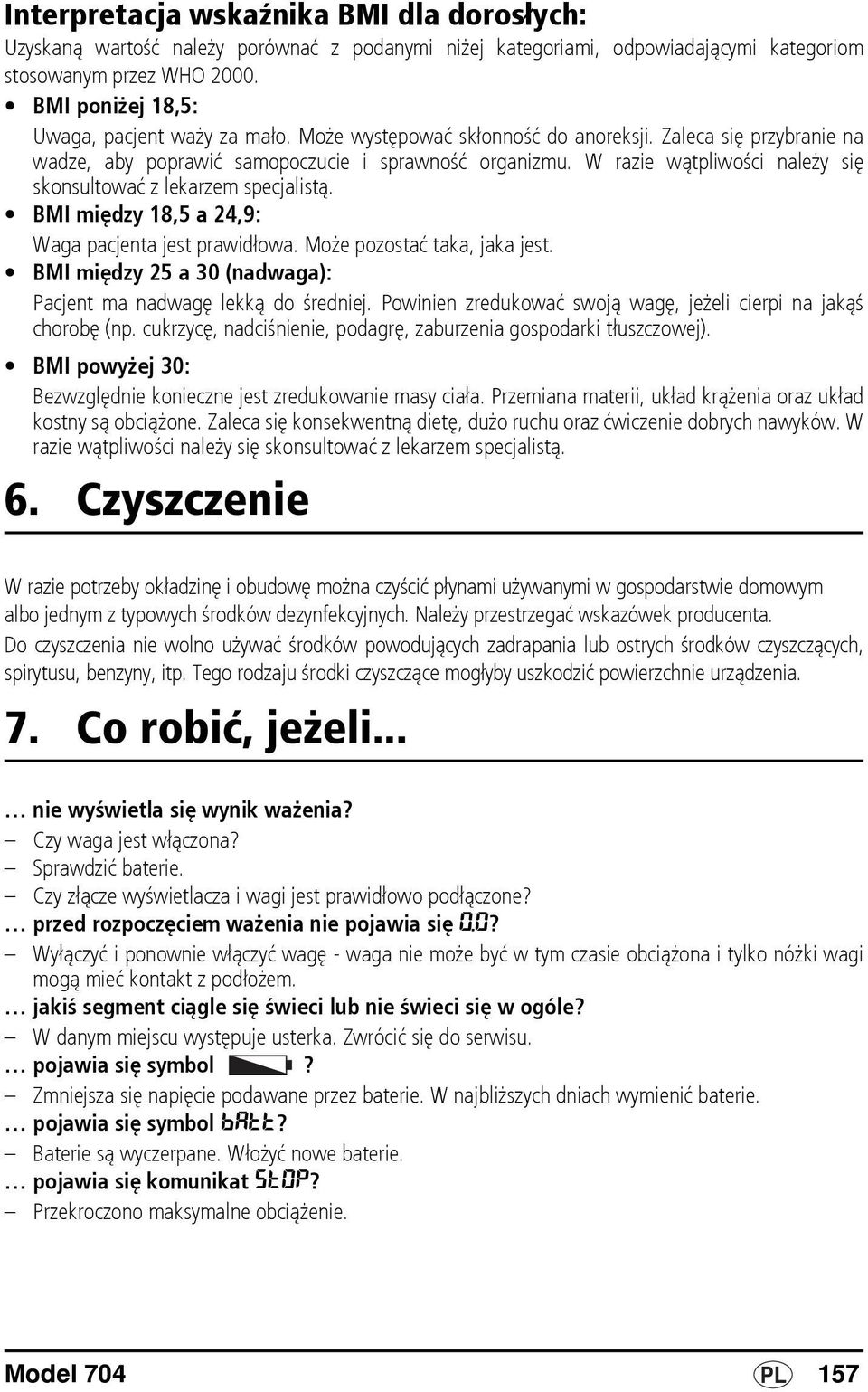 W razie wątpliwości należy się skonsultować z lekarzem specjalistą. BMI między 18,5 a 24,9: Waga pacjenta jest prawidłowa. Może pozostać taka, jaka jest.
