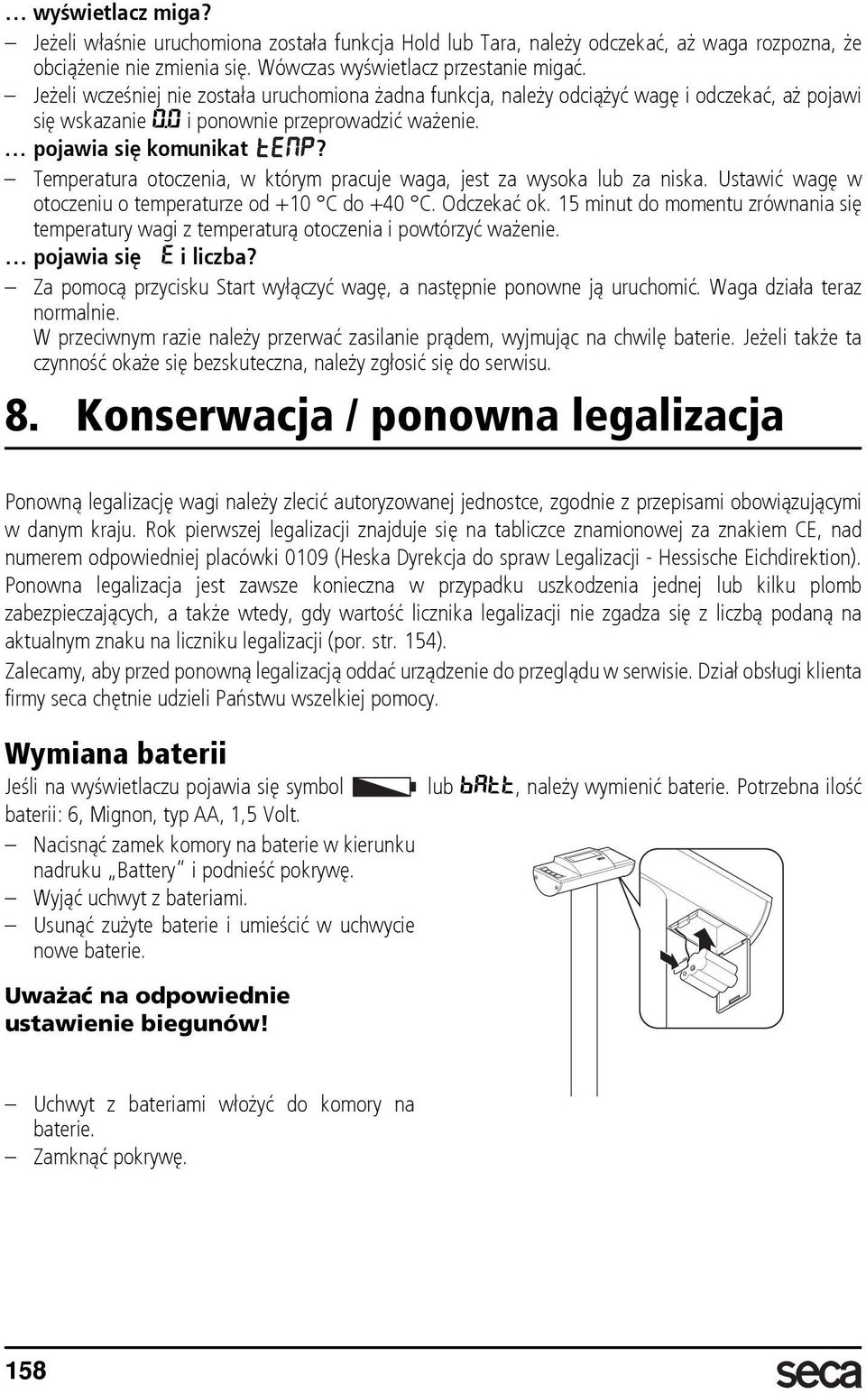 Temperatura otoczenia, w którym pracuje waga, jest za wysoka lub za niska. Ustawić wagę w otoczeniu o temperaturze od +10 C do +40 C. Odczekać ok.