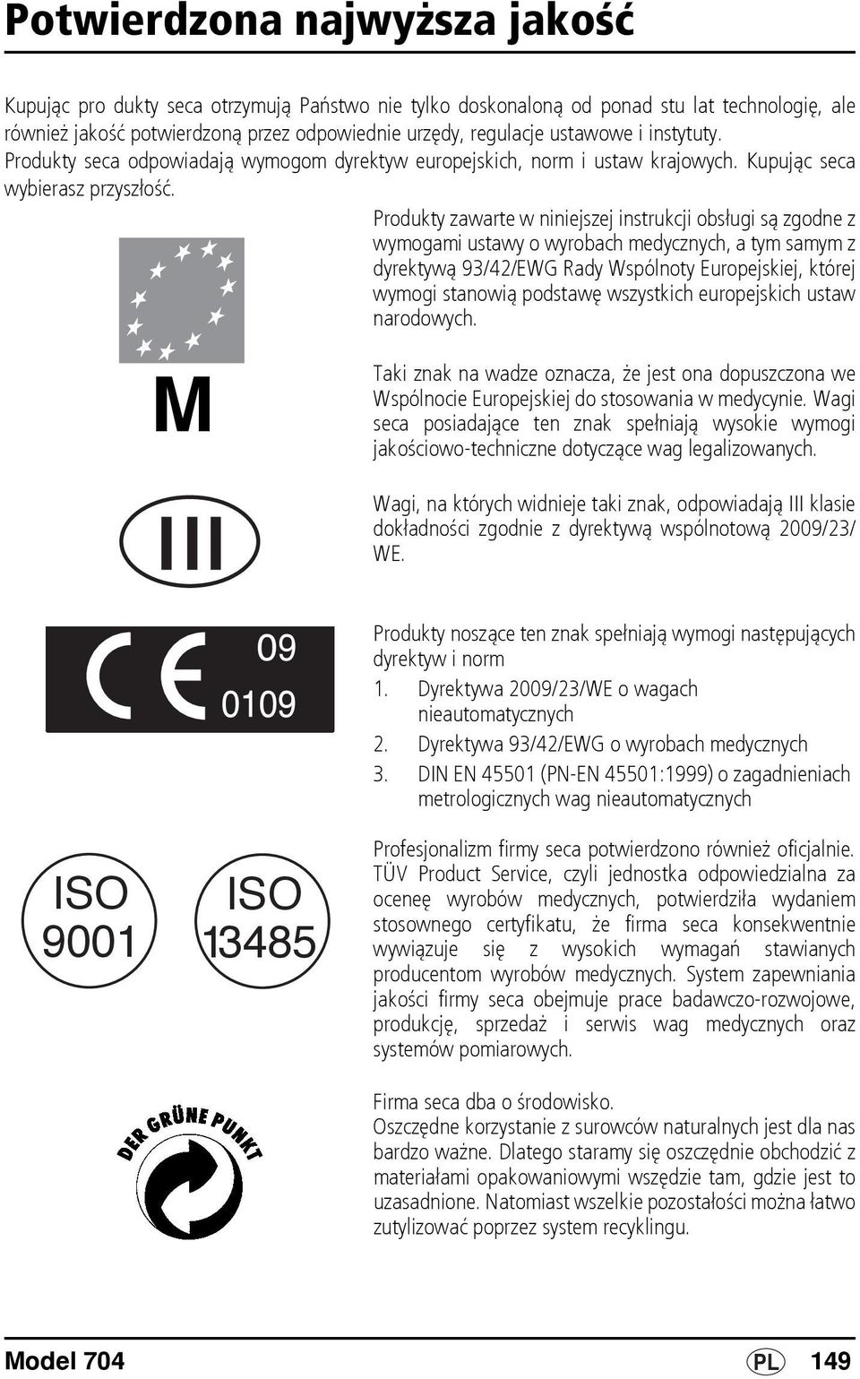 Produkty zawarte w niniejszej instrukcji obsługi są zgodne z wymogami ustawy o wyrobach medycznych, a tym samym z dyrektywą 93/42/EWG Rady Wspólnoty Europejskiej, której wymogi stanowią podstawę