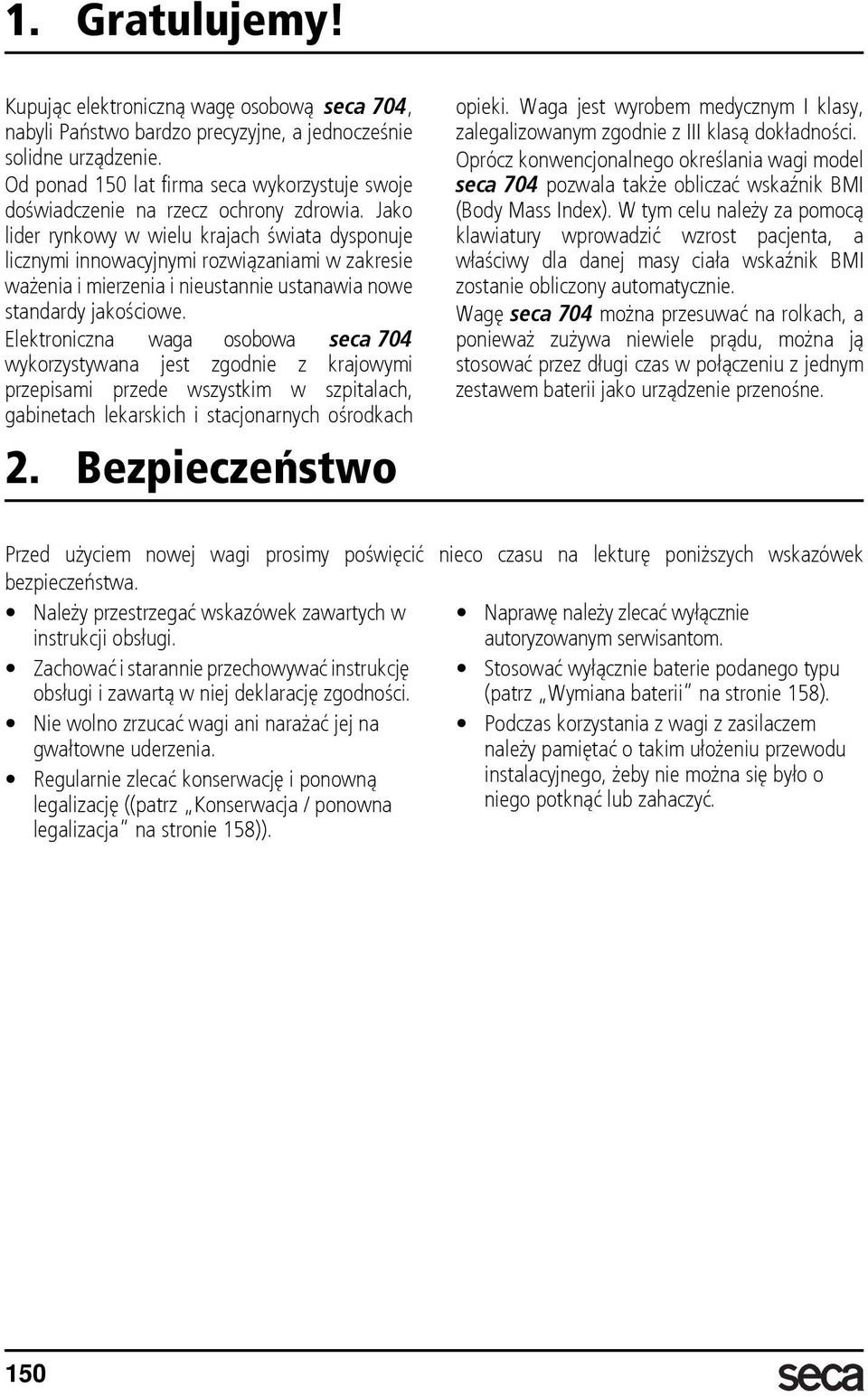 Jako lider rynkowy w wielu krajach świata dysponuje licznymi innowacyjnymi rozwiązaniami w zakresie ważenia i mierzenia i nieustannie ustanawia nowe standardy jakościowe.