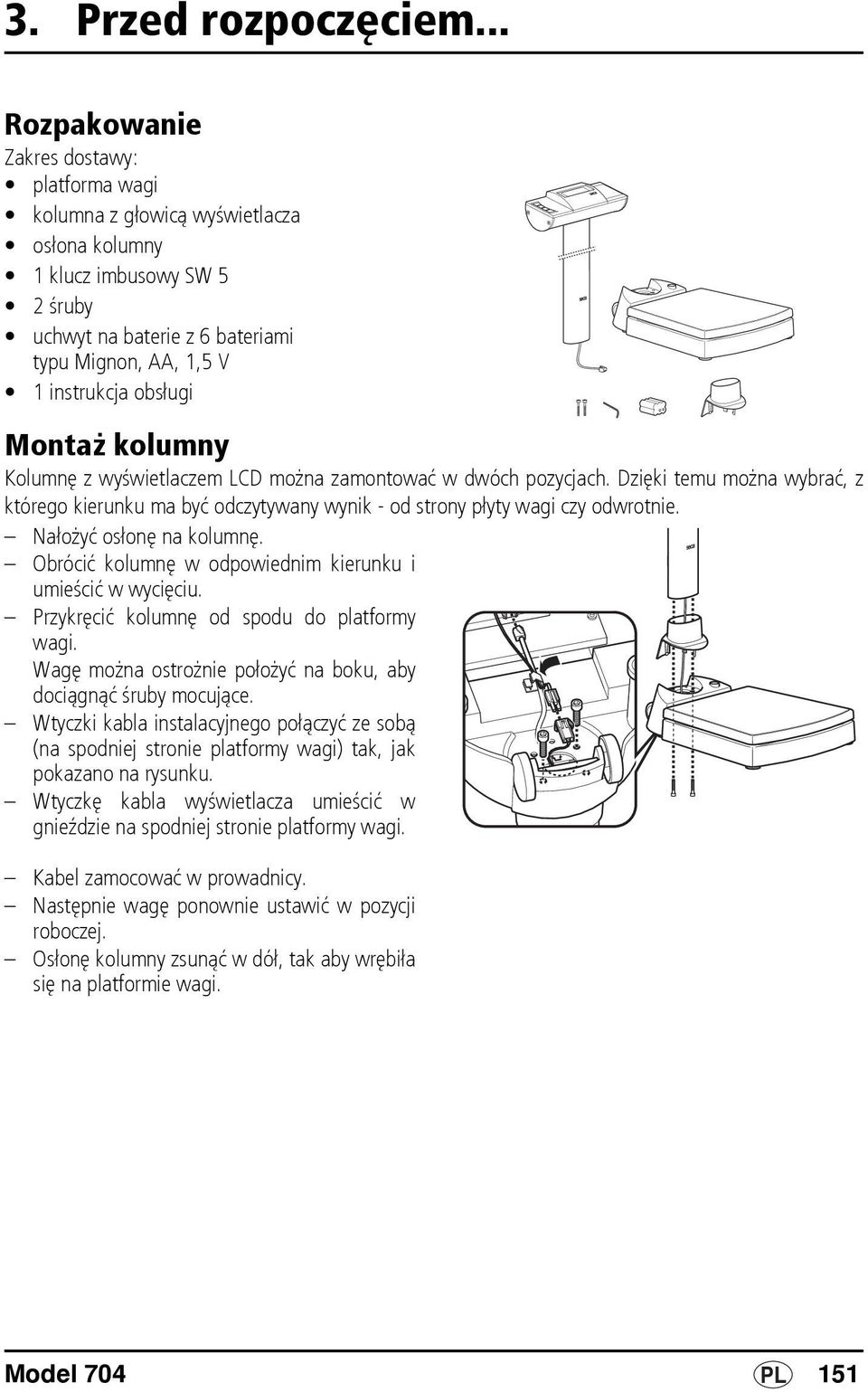 Montaż kolumny Kolumnę z wyświetlaczem LCD można zamontować w dwóch pozycjach. Dzięki temu można wybrać, z którego kierunku ma być odczytywany wynik - od strony płyty wagi czy odwrotnie.