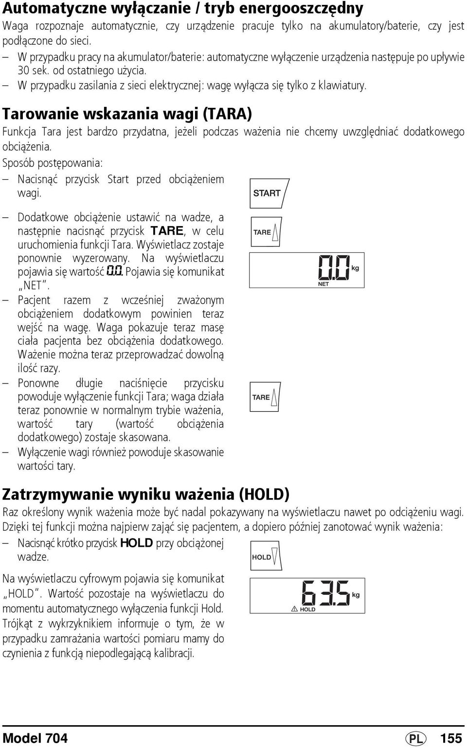 W przypadku zasilania z sieci elektrycznej: wagę wyłącza się tylko z klawiatury.