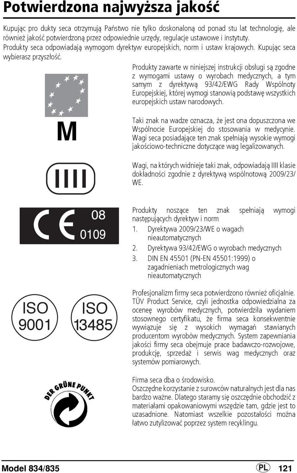 Produkty zawarte w niniejszej instrukcji obsługi są zgodne z wymogami ustawy o wyrobach medycznych, a tym samym z dyrektywą 93/42/EWG Rady Wspólnoty Europejskiej, której wymogi stanowią podstawę