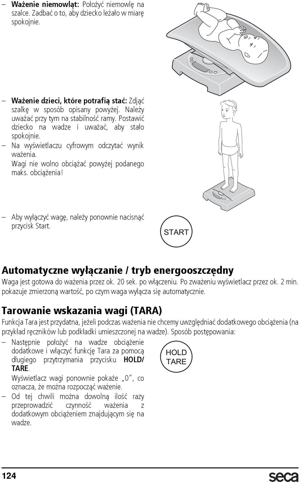 obciążenia! Aby wyłączyć wagę, należy ponownie nacisnąć przycisk Start. Automatyczne wyłączanie / tryb energooszczędny Waga jest gotowa do ważenia przez ok. 20 sek. po włączeniu.