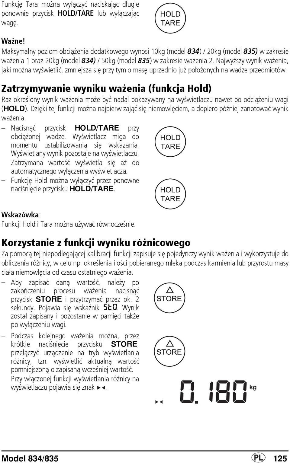 Najwyższy wynik ważenia, jaki można wyświetlić, zmniejsza się przy tym o masę uprzednio już położonych na wadze przedmiotów.
