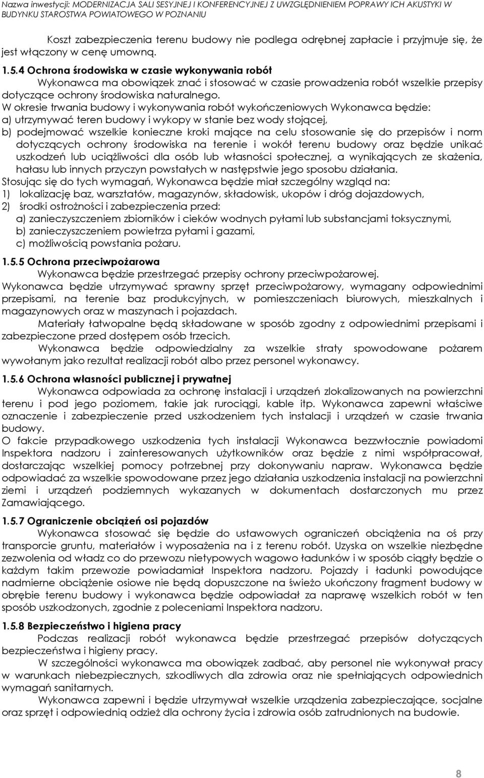 W okresie trwania budowy i wykonywania robót wykończeniowych Wykonawca będzie: a) utrzymywać teren budowy i wykopy w stanie bez wody stojącej, b) podejmować wszelkie konieczne kroki mające na celu