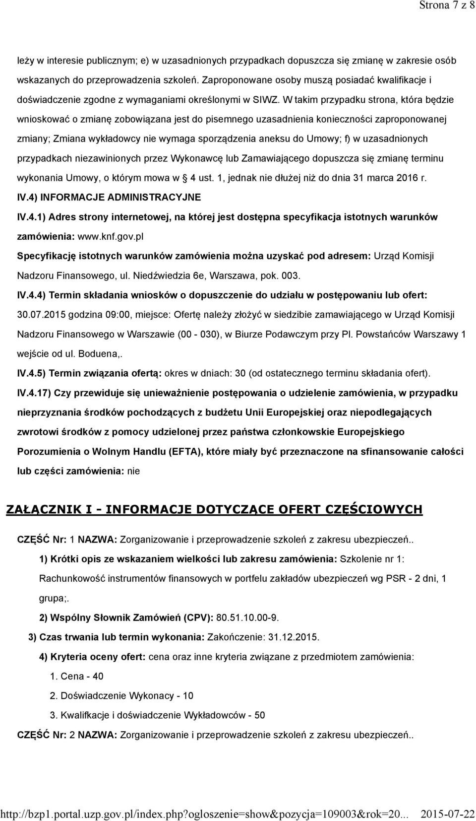 W takim przypadku strona, która będzie wnioskować o zmianę zobowiązana jest do pisemnego uzasadnienia konieczności zaproponowanej zmiany; Zmiana wykładowcy nie wymaga sporządzenia aneksu do Umowy; f)