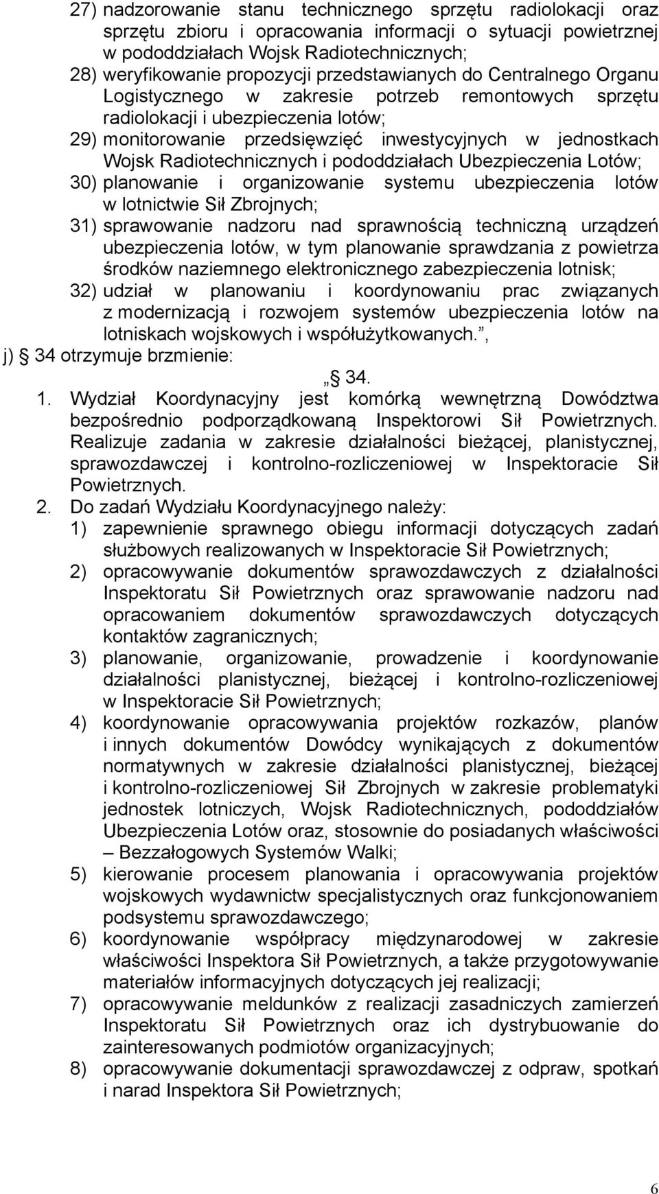 Radiotechnicznych i pododdziałach Ubezpieczenia Lotów; 30) planowanie i organizowanie systemu ubezpieczenia lotów w lotnictwie Sił Zbrojnych; 31) sprawowanie nadzoru nad sprawnością techniczną