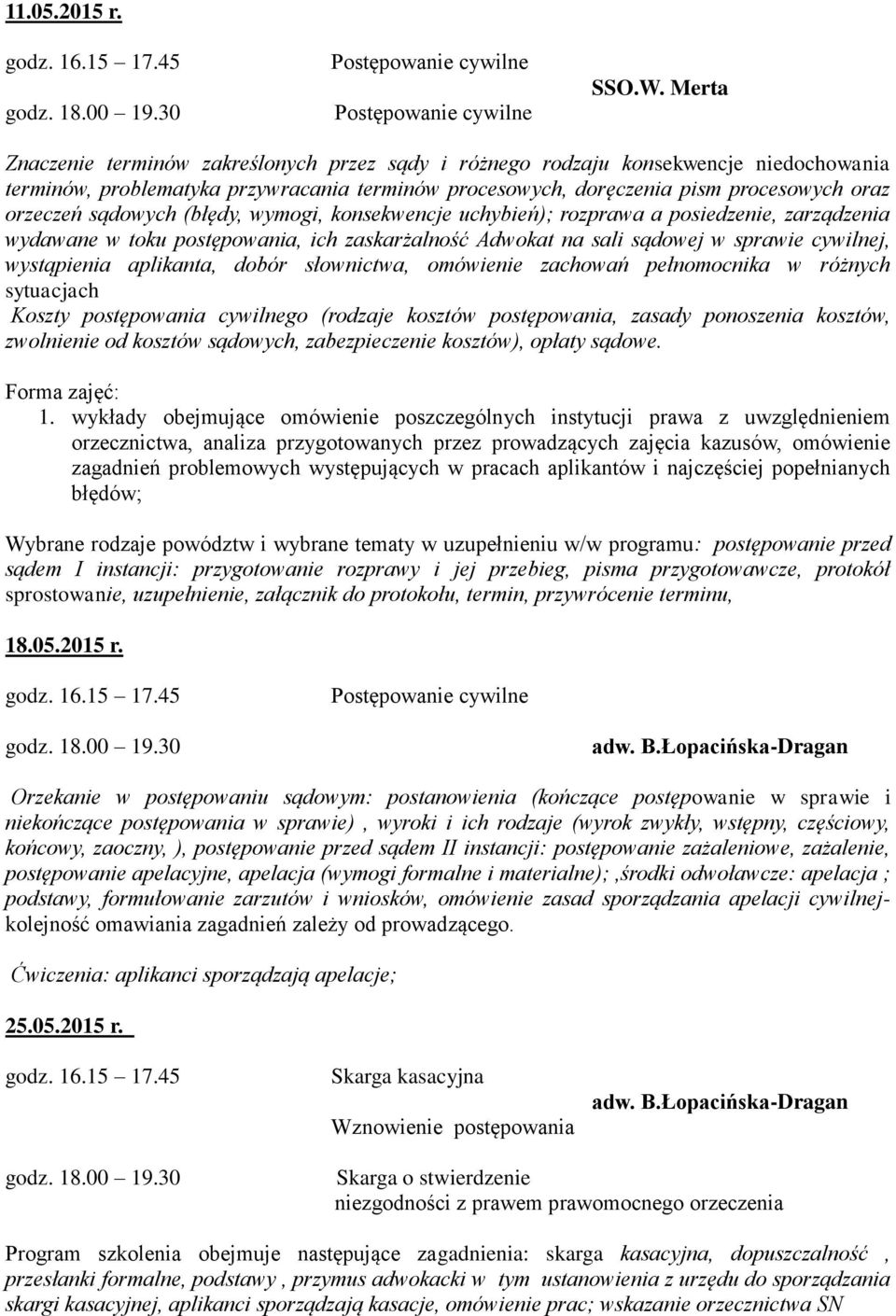 sądowych (błędy, wymogi, konsekwencje uchybień); rozprawa a posiedzenie, zarządzenia wydawane w toku postępowania, ich zaskarżalność Adwokat na sali sądowej w sprawie cywilnej, wystąpienia aplikanta,