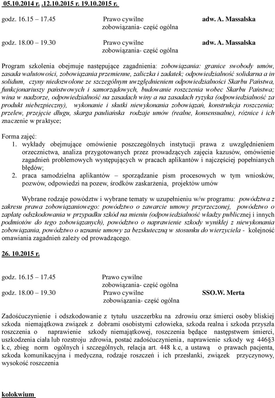 Massalska zobowiązania- część ogólna Program szkolenia obejmuje następujące zagadnienia: zobowiązania: granice swobody umów, zasada walutowości, zobowiązania przemienne, zaliczka i zadatek;