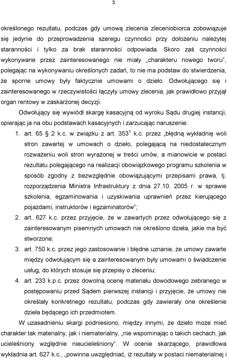 Skoro zaś czynności wykonywane przez zainteresowanego nie miały charakteru nowego tworu, polegając na wykonywaniu określonych zadań, to nie ma podstaw do stwierdzenia, że sporne umowy były faktycznie