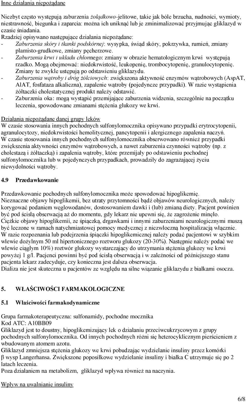 Rzadziej opisywano następujące działania niepożądane: - Zaburzenia skóry i tkanki podskórnej: wysypka, świąd skóry, pokrzywka, rumień, zmiany plamisto-grudkowe, zmiany pęcherzowe.