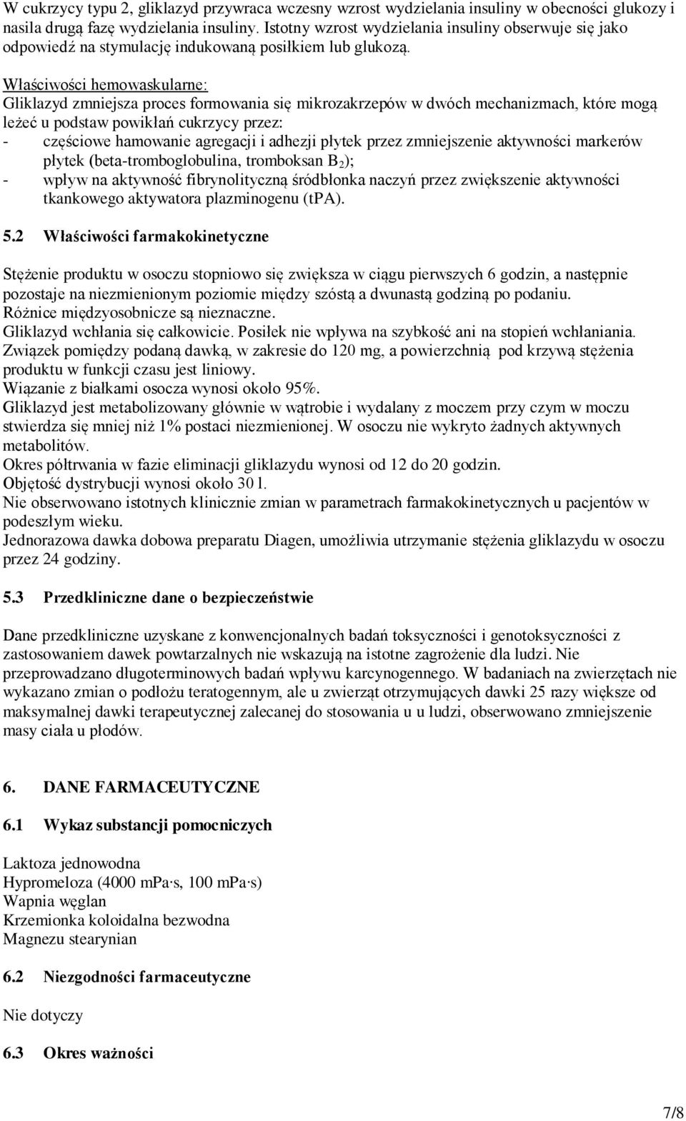 Właściwości hemowaskularne: Gliklazyd zmniejsza proces formowania się mikrozakrzepów w dwóch mechanizmach, które mogą leżeć u podstaw powikłań cukrzycy przez: - częściowe hamowanie agregacji i