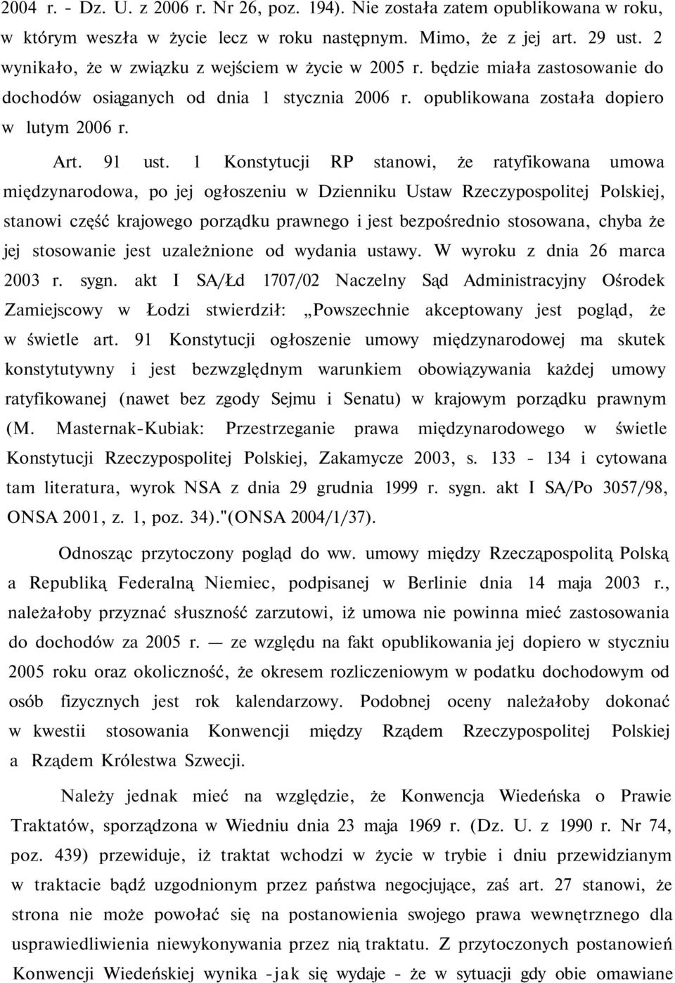 1 Konstytucji RP stanowi, że ratyfikowana umowa międzynarodowa, po jej ogłoszeniu w Dzienniku Ustaw Rzeczypospolitej Polskiej, stanowi część krajowego porządku prawnego i jest bezpośrednio stosowana,