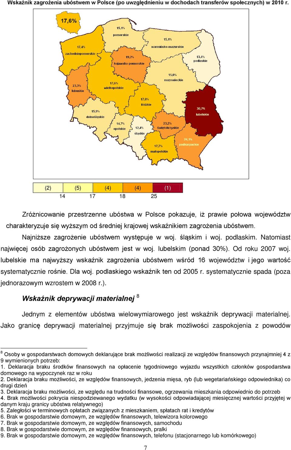 Najniższe zagrożenie ubóstwem występuje w woj. śląskim i woj. podlaskim. Natomiast najwięcej osób zagrożonych ubóstwem jest w woj. lubelskim (ponad ). Od roku 7 woj.