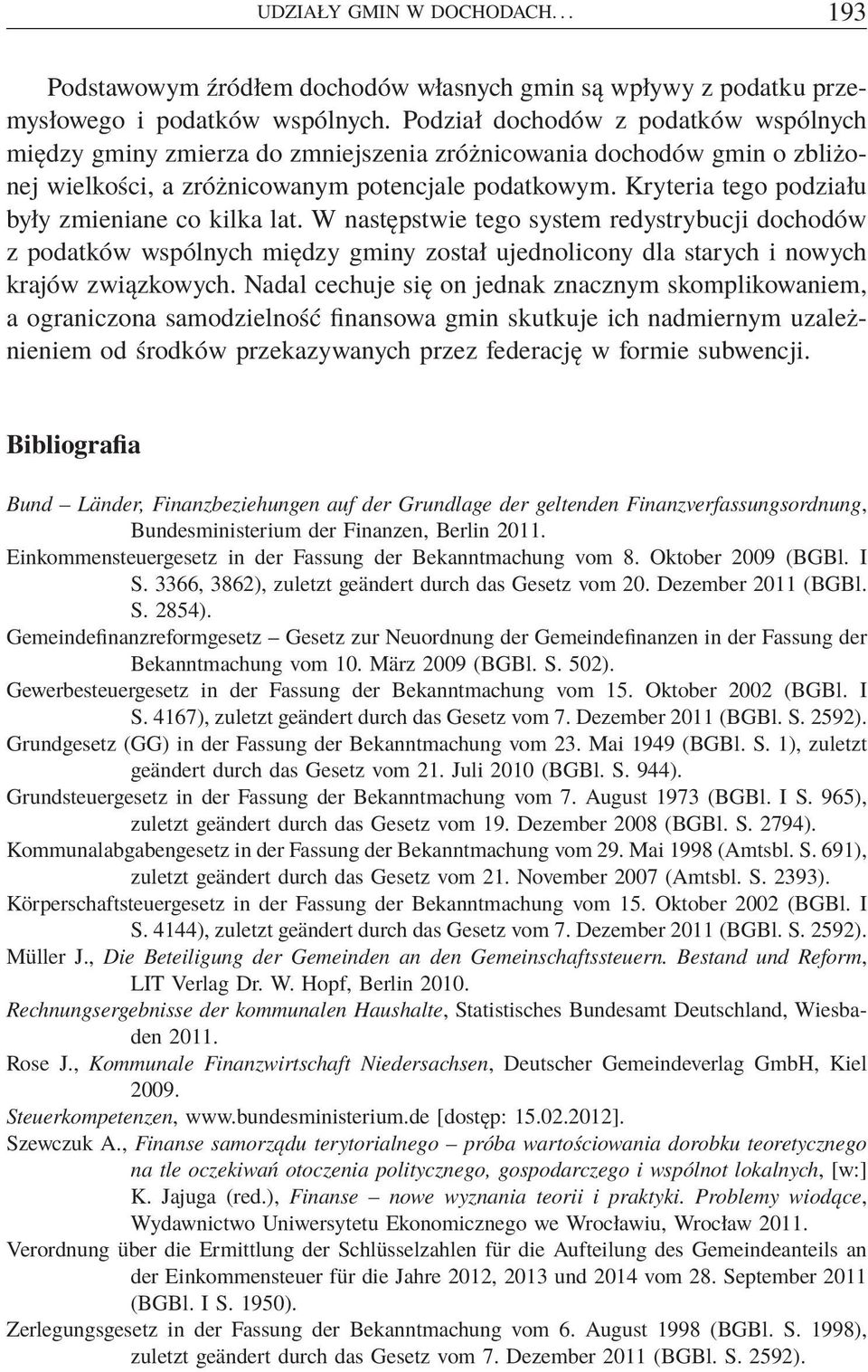 Kryteria tego podziału były zmieniane co kilka lat. W następstwie tego system redystrybucji dochodów z podatków wspólnych między został ujednolicony dla starych i nowych krajów związkowych.