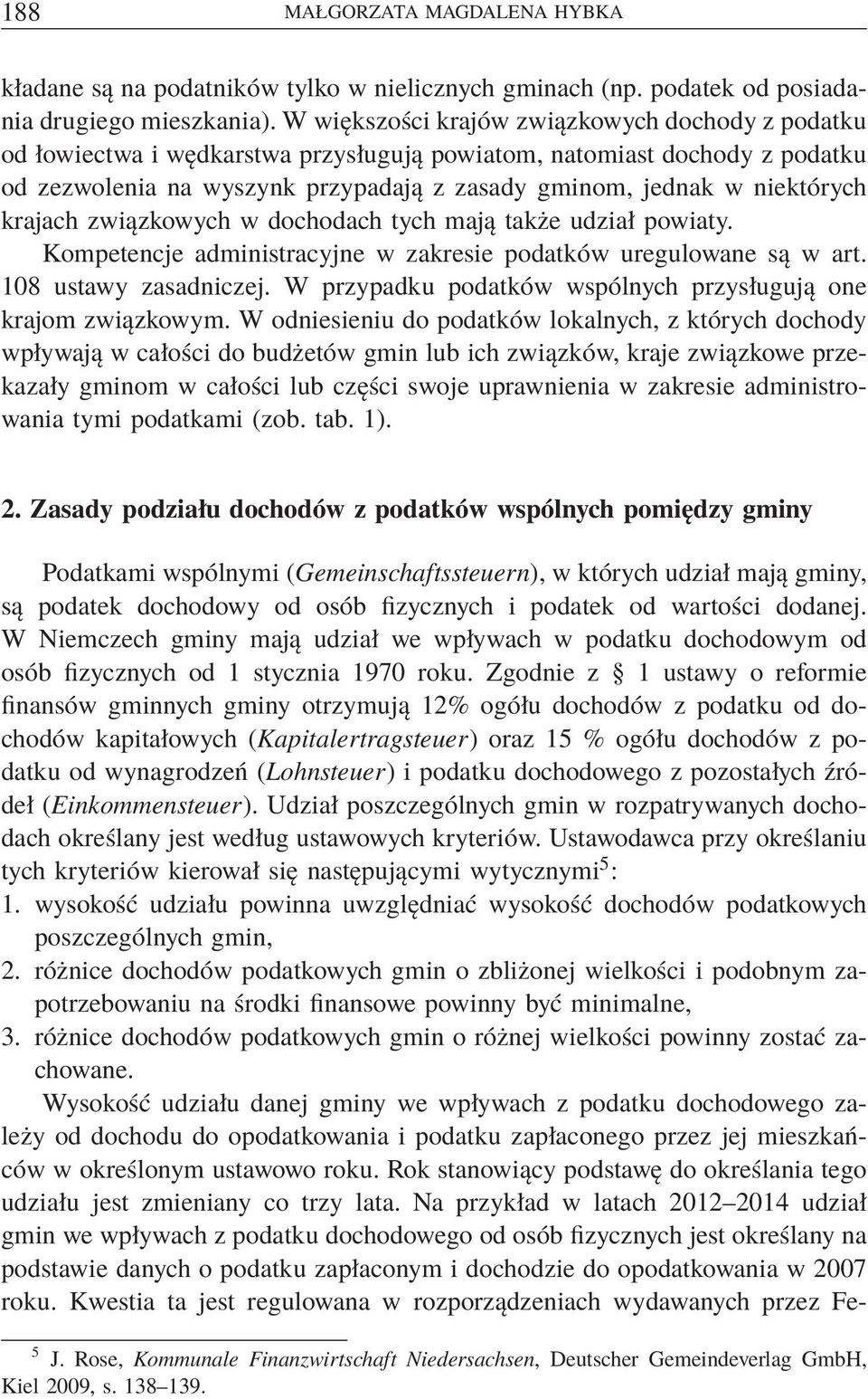 krajach związkowych w dochodach tych mają także udział powiaty. Kompetencje administracyjne w zakresie podatków uregulowane są w art. 108 ustawy zasadniczej.