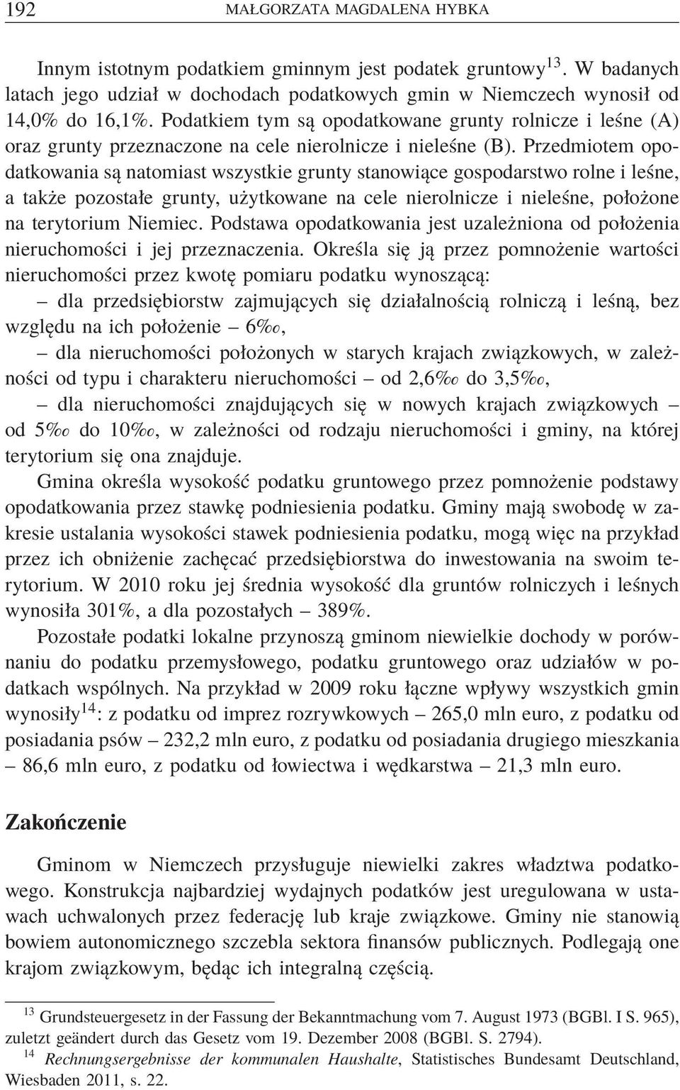 Przedmiotem opodatkowania są natomiast wszystkie grunty stanowiące gospodarstwo rolne i leśne, a także pozostałe grunty, użytkowane na cele nierolnicze i nieleśne, położone na terytorium Niemiec.