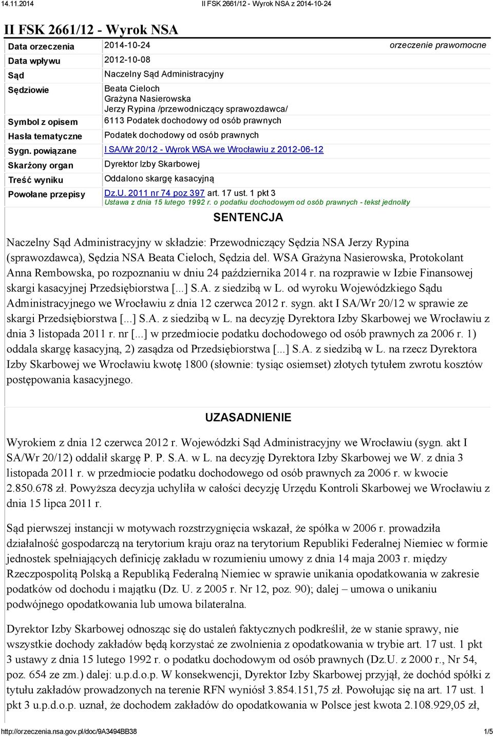 powiązane I SA/Wr 20/12 - Wyrok WSA we Wrocławiu z 2012-06-12 Skarżony organ Treść wyniku Dyrektor Izby Skarbowej Oddalono skargę kasacyjną Powołane przepisy Dz.U. 2011 nr 74 poz 397 art. 17 ust.