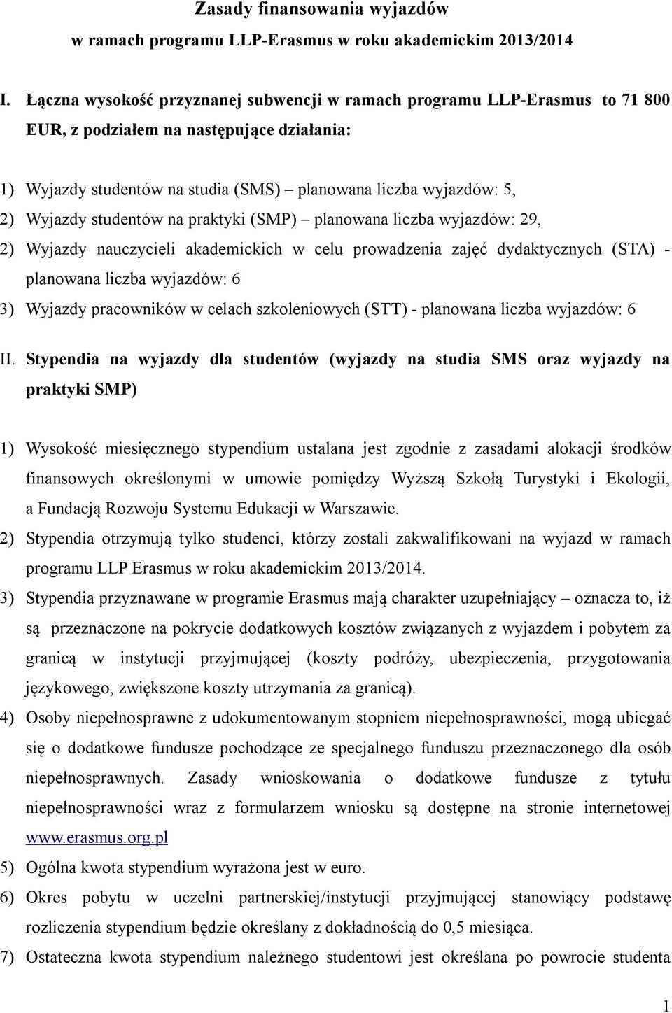 studentów na praktyki (SMP) planowana liczba wyjazdów: 29, 2) Wyjazdy nauczycieli akademickich w celu prowadzenia zajęć dydaktycznych (STA) - planowana liczba wyjazdów: 6 3) Wyjazdy pracowników w