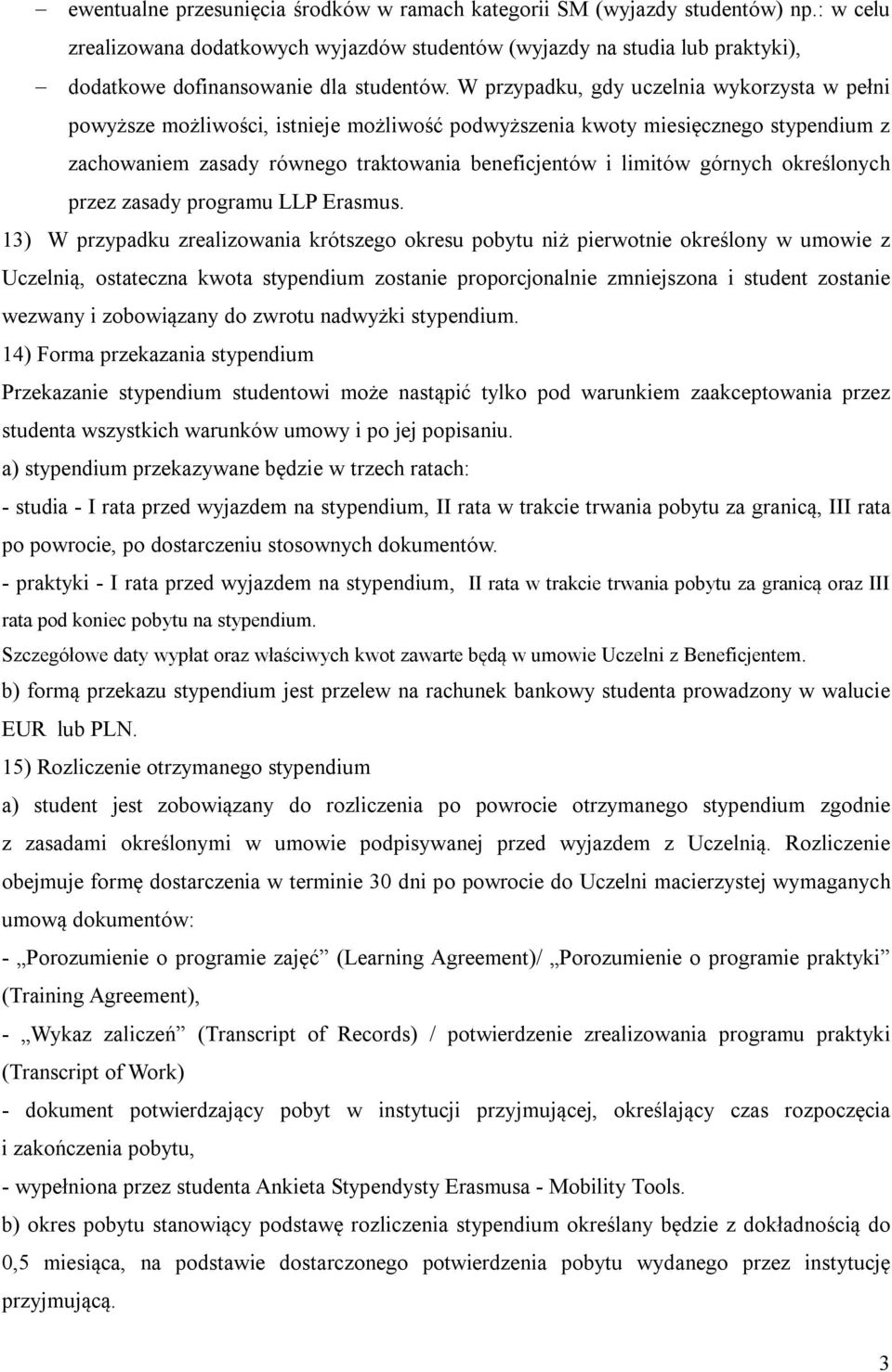 W przypadku, gdy uczelnia wykorzysta w pełni powyższe możliwości, istnieje możliwość podwyższenia kwoty miesięcznego stypendium z zachowaniem zasady równego traktowania beneficjentów i limitów