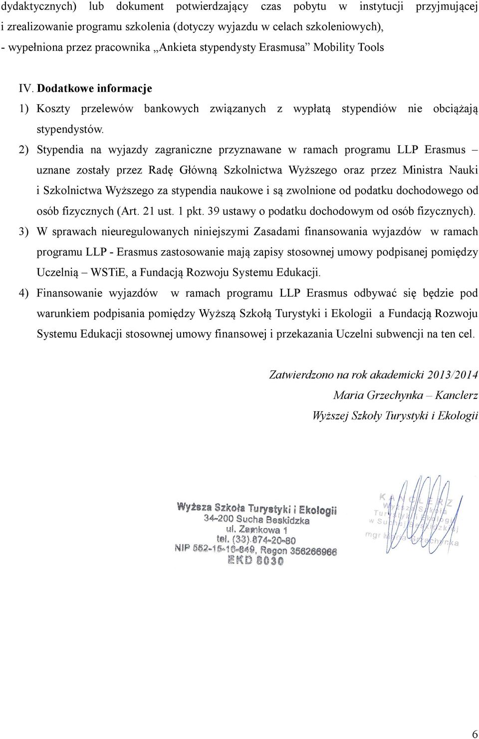 2) Stypendia na wyjazdy zagraniczne przyznawane w ramach programu LLP Erasmus uznane zostały przez Radę Główną Szkolnictwa Wyższego oraz przez Ministra Nauki i Szkolnictwa Wyższego za stypendia