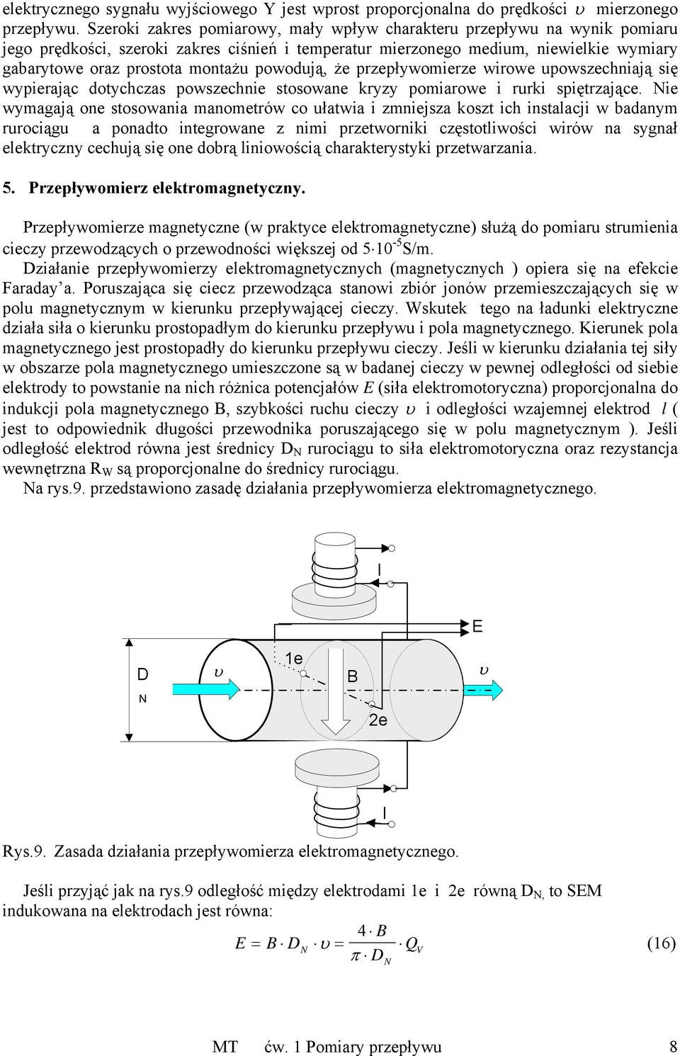 powodują, że przepływomierze wirowe upowszechniają się wypierając dotychczas powszechnie stosowane kryzy pomiarowe i rurki spiętrzające.